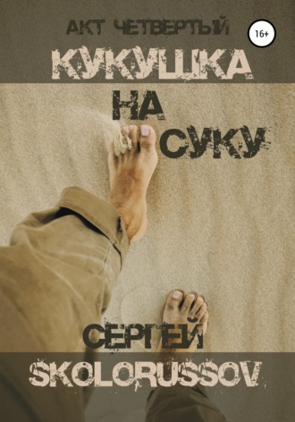 Сергей Skolorussov, Кукушка на суку. Акт четвёртый